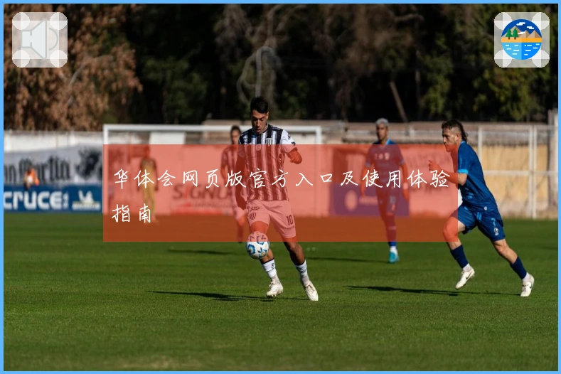 华体会网页版官方入口及使用体验指南