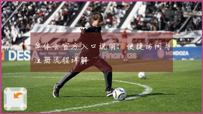 华体会官方入口说明：便捷访问与注册流程详解